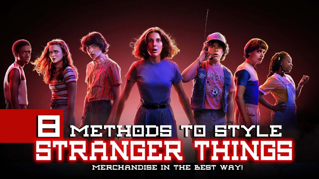8 Methods to Style Stranger Things Merchandise in the Best Way!